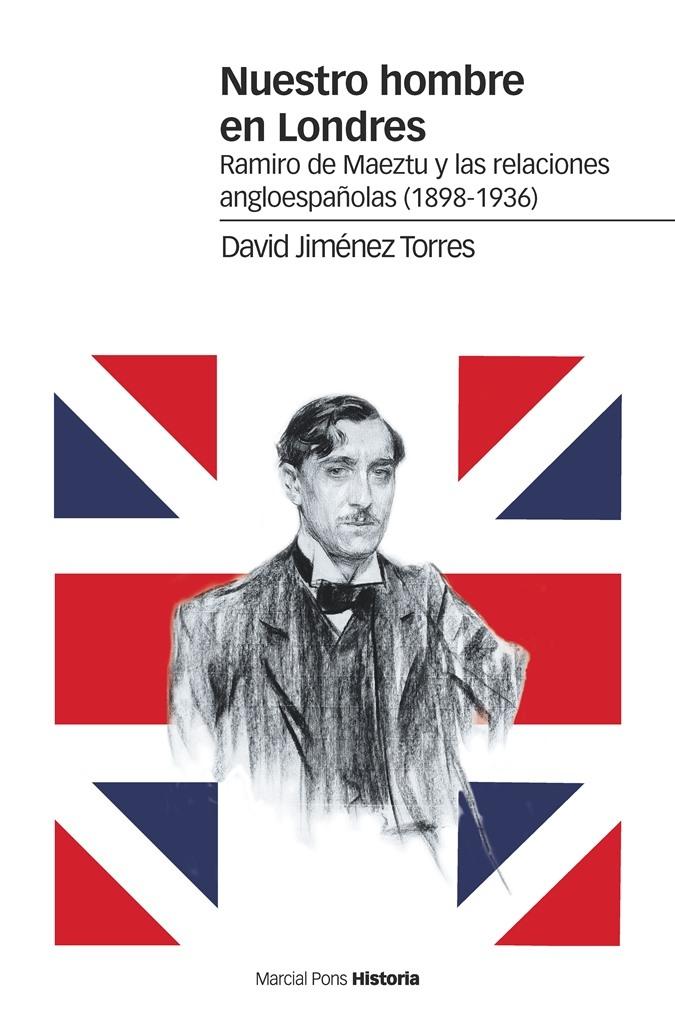 Nuestro hombre en Londres "Ramiro de Maeztu y las relaciones angloespañolas (1898-1936)".