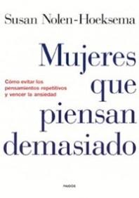 Mujeres que piensan demasiado "Cómo evitar los pensamientos repetitivos y vencer la ansiedad"