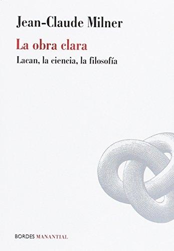 La obra clara. Lacan, la ciencia, la filosofía. 