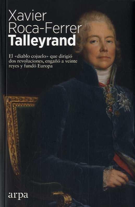 Talleyrand "El "diablo cojuelo" que dirigió dos revoluciones, engañó a veinte reyes y fundó Europa". 