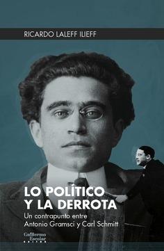 Lo político y la derrota "Un contrapunto entre Antonio Gramsci y Carl Schmitt". 