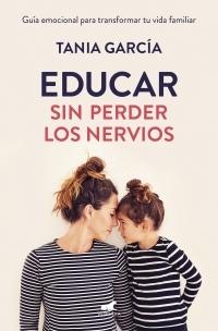 Educar sin perder los nervios "Guía emocional para transformar tu vida familiar"