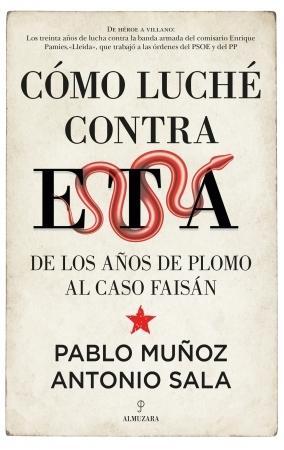 Cómo luché contra ETA "De los años de plomo al caso Faisán"