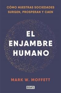 El enjambre humano "Cómo nuestras sociedades surgen, prosperan y caen"