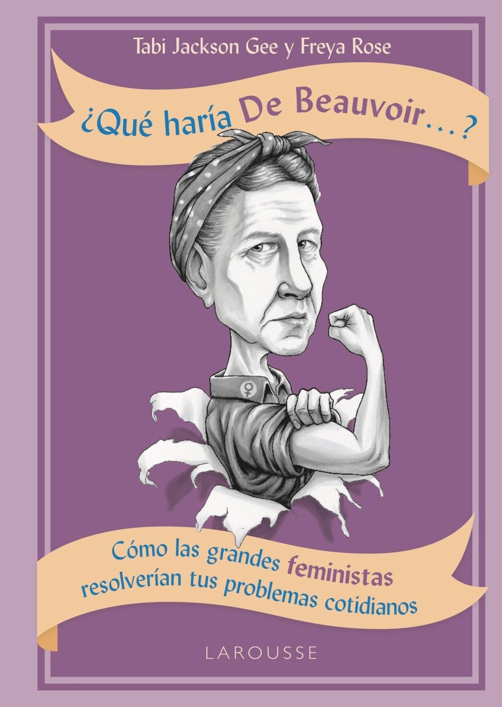 ¿Qué haría de Beauvoir...? "Cómo las grandes feministas resolverían tus problemas cotidianos". 