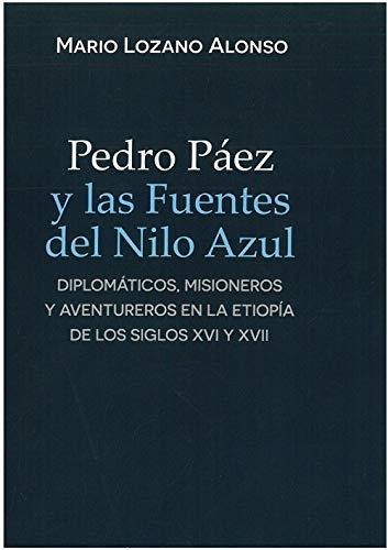 Pedro Páez y las fuentes del Nilo Azul "Diplomáticos, misioneros y aventureros en la Etiopía de los siglos XVI y XVII". 