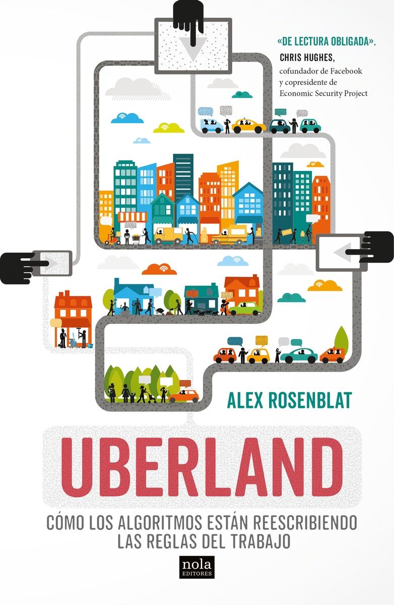 Uberland "Cómo los algoritmos están reescribiendo las reglas del trabajo".