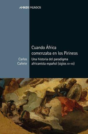 Cuando África comenzaba en los Pirineos "Una historia del paradigma africanista español (siglos XV-XX)". 