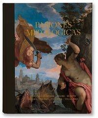 Pasiones mitológicas "Tiziano, Veronese, Allori, Rubens, Ribera, Poussin, Van Dyck, Velázquez". 