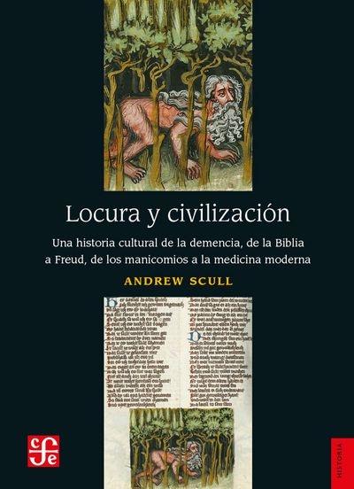 Locura y civilización "Una historia cultural de la demencia, de la Biblia a Freud, de los manicomios a la medicina moderna"