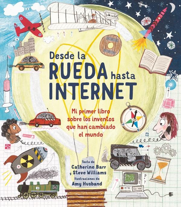 Desde la rueda hasta internet "Mi primer libro sobre los inventos que han cambiado el mundo". 