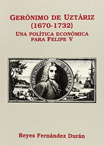 Gerónimo de Uztáriz (1670-1732) "Una política económica para Felipe V". 