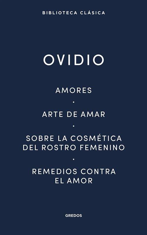 Amores / Arte de amar / Sobre la cosmética del rostro femenino / Remedios contra el amor