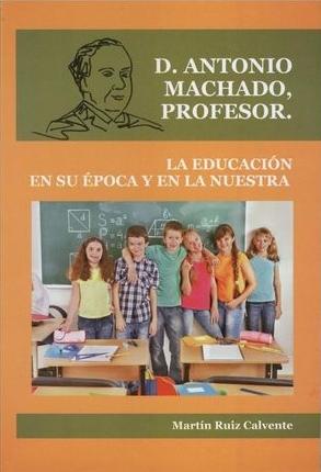 D. Antonio Machado, profesor "La educación en su época y en la nuestra".