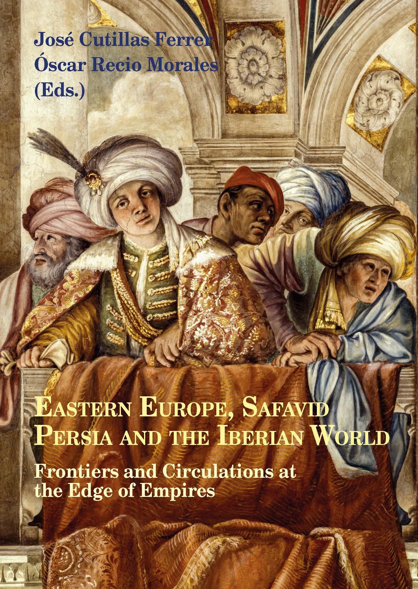 Eastern Europe, Safavid Persia and the Iberian World "Frontiers and Circulations at the Edge of Empires"
