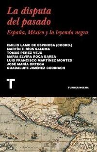 La disputa del pasado "España, México y la leyenda negra"