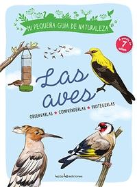 Las aves (Mi pequeña guía de naturaleza) "Observarlas - Comprenderlas - Protegerlas". 