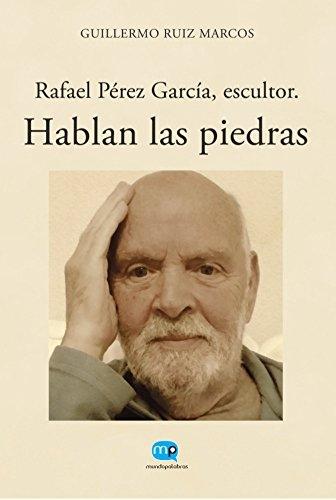 Rafael Pérez García, escultor. Hablan las piedras