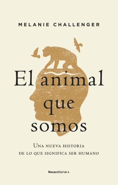 El animal que somos "Una nueva historia de lo que significa ser humano"