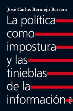 La política como impostura y las tinieblas de la información "Una crónica de ideas y personajes". 