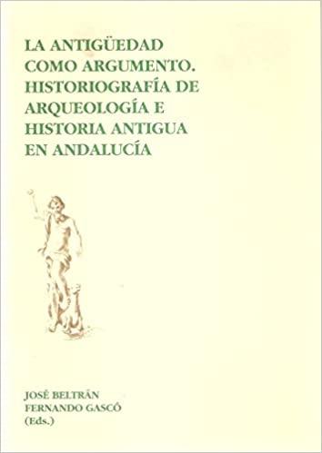 La antigüedad como argumento: Historiografía de arqueología e historia antigua en Andalucía. 