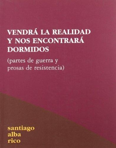 Vendrá la realidad y nos encontrará dormidos "(Partes de guerra y prosas de resistencia)". 