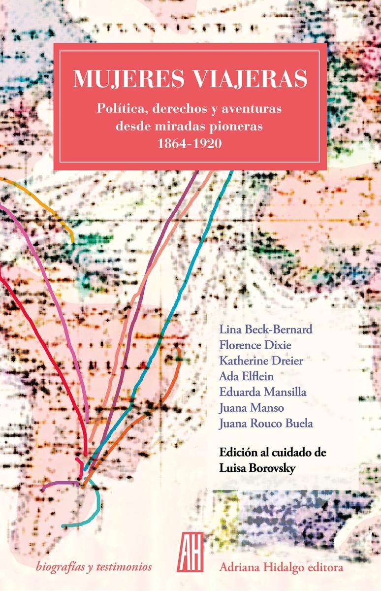 Mujeres viajeras "Política, derechos y aventuras desde miradas pioneras, 1864-1920"