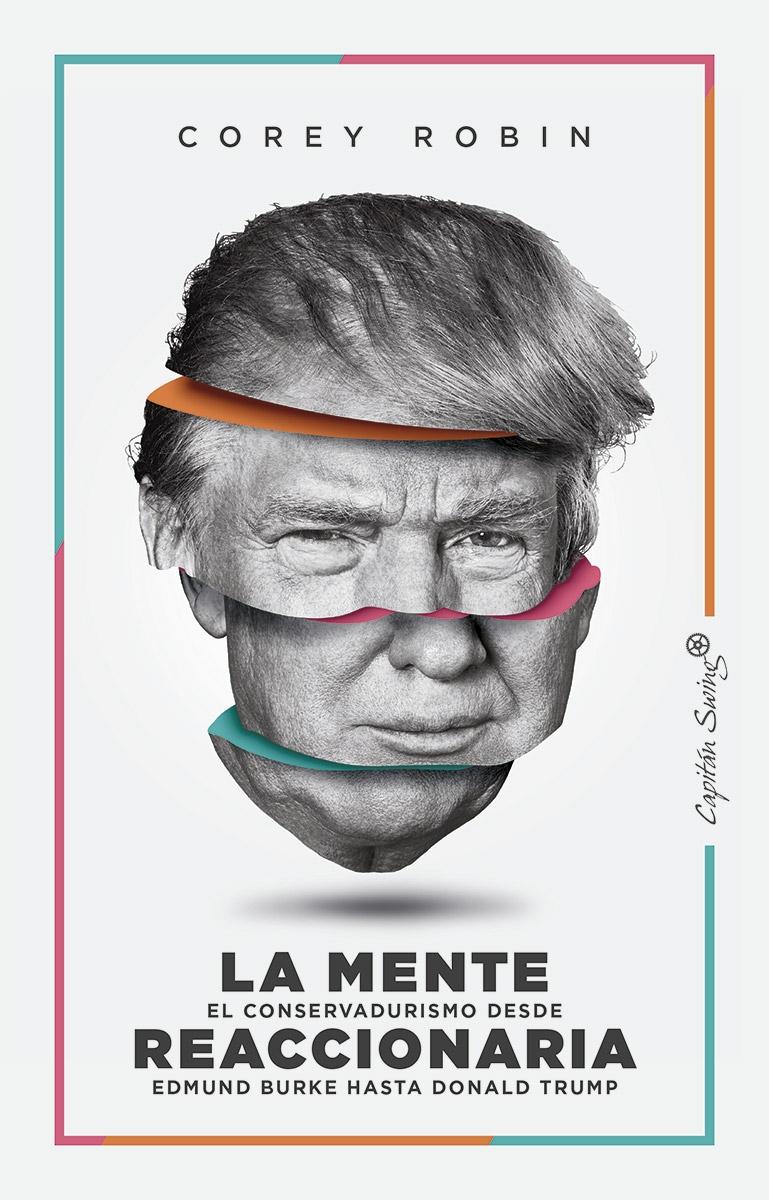 La mente reaccionaria "El conservadurismo desde Edmund Burke hasta Donald Trump". 