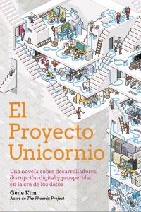 El Proyecto Unicornio "Una novela sobre desarrolladores, disrupción digital y prosperidad en la era de los datos". 