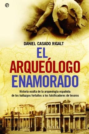 El arqueólogo enamorado "Historia oculta de la arqueología española"