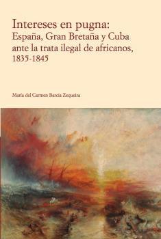 Intereses en pugna "España, Gran Bretaña y Cuba ante la trata ilegal de africanos, 1835-1845"