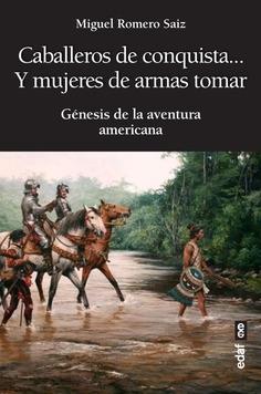 Caballeros de conquista... Y mujeres de armas tomar "Génesis de la aventura americana".
