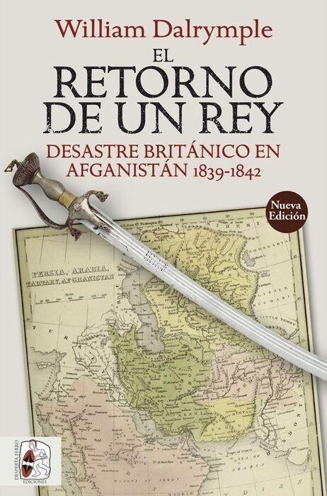 El retorno de un rey "Desastre británico en Afganistán, 1839-1842"