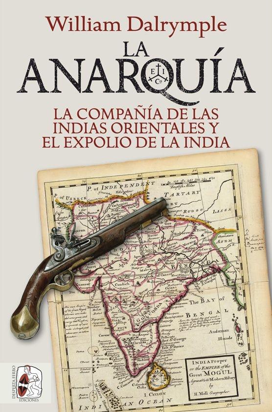 La anarquía. La Compañía de las Indias Orientales y el expolio de la India. 