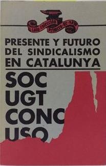 Presente y futuro del sindicalismo en Cataluña "SOC - UGT - CONC - USO"