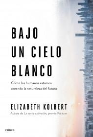 Bajo un cielo blanco "Cómo los humanos estamos creando la naturaleza del futuro". 