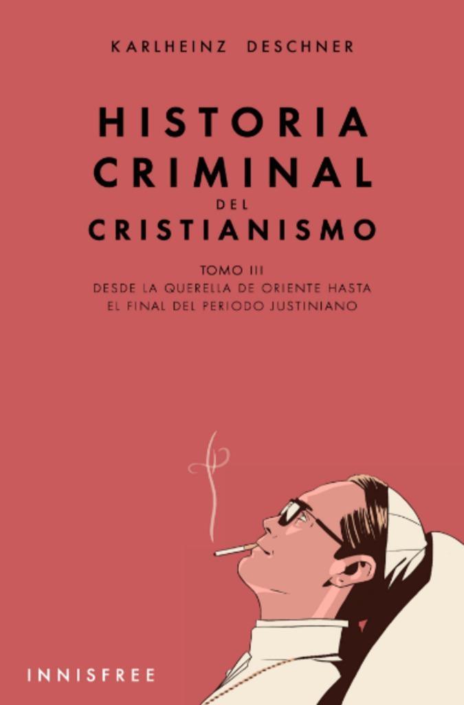 Historia criminal del Cristianismo - 3 "Desde la querella de Oriente hasta el final del periodo Justiniano". 