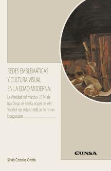 Redes emblemáticas y cultura visual en la Edad Moderna "La "Vanidad del mundo" (1574) de fray Diego de Estella, origen de "Het Voorhof der ziele" (1668)..."