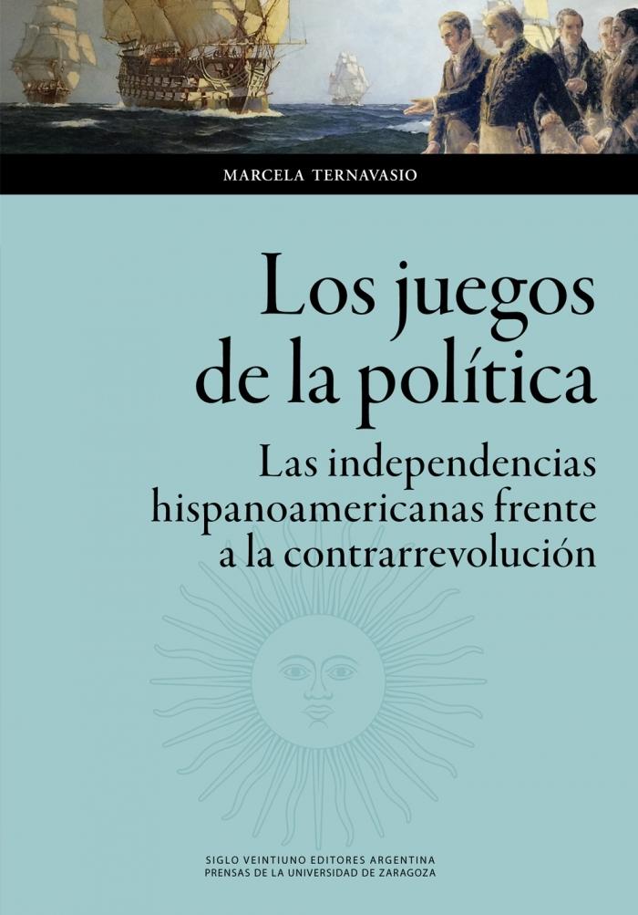 Los juegos de la política "Las independencias hispanoamericanas frente a la contrarrevolución"