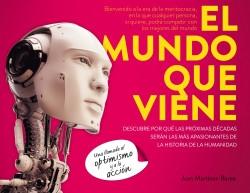 El mundo que viene "Descubre por qué las próximas décadas serán las más apasionantes de la historia de la humanidad"