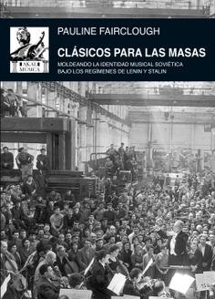 Clásicos para las masas "Moldeando la identidad musical soviética bajo los regímenes de Lenin y Stalin".