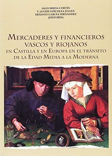 Mercaderes y financieros vascos y riojanos "En Castilla y en Europa en el tránsito de la Edad Media a la Edad Moderna"
