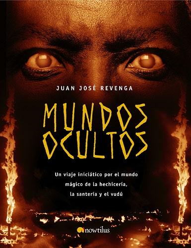Mundos ocultos "Un viaje iniciático por el mundo mágico de la hechicería, la santería y el vudú"