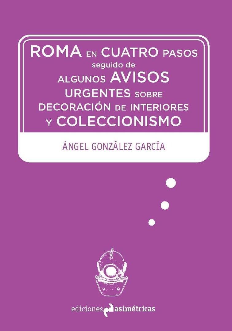 Roma en cuatro pasos "Seguido de algunos avisos urgentes sobre decoración de interiores y coleccionismo"