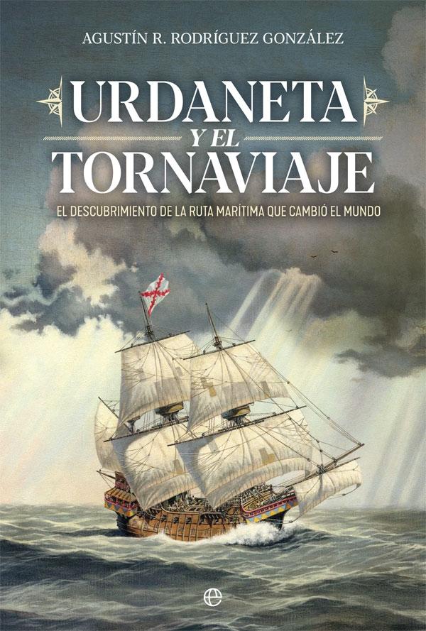 Urdaneta y el Tornaviaje "El descubrimiento de la ruta marítima que cambio el mundo". 