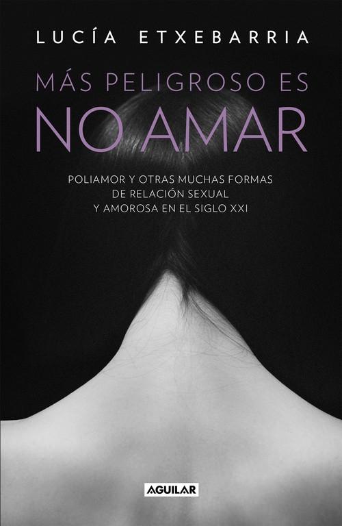 Más peligroso es no amar "Poliamor y otras muchas formas de relación sexual y amorosa en el siglo XXI". 