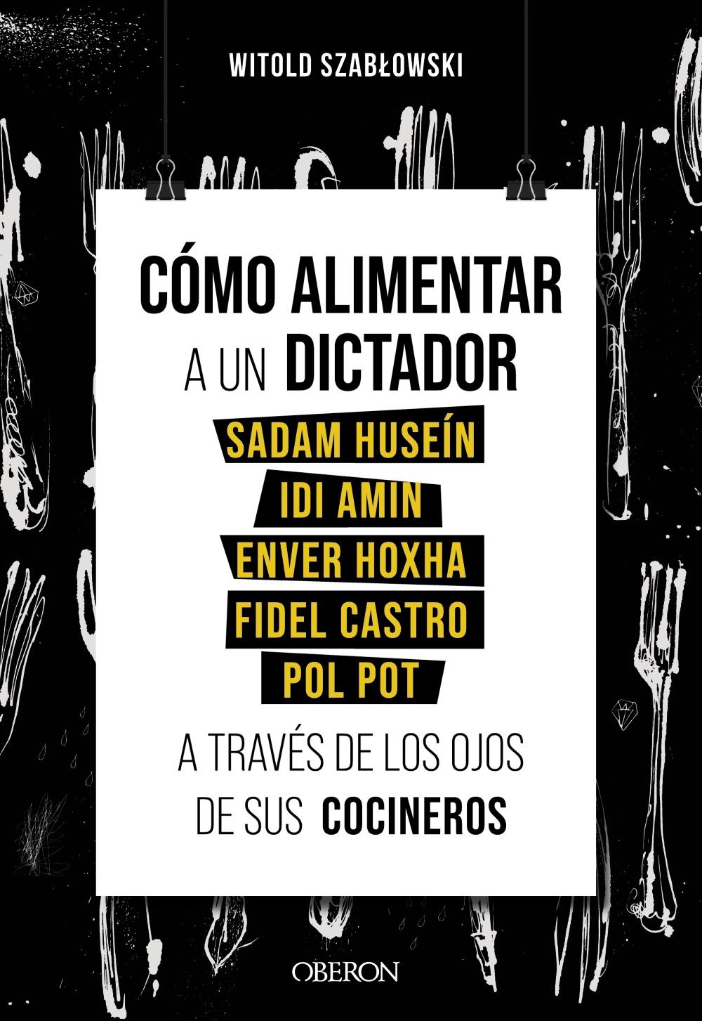 Cómo alimentar a un dictador "Sadam Huseín, Idi Amin, Enver Hoxha, Fidel Castro y Pol Pot a través de los ojos de sus cocineros"