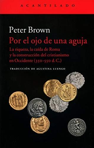 Por el ojo de una aguja "La riqueza, la caída de Roma y la construcción del cristianismo en Occidente (350-550 d.C.)".