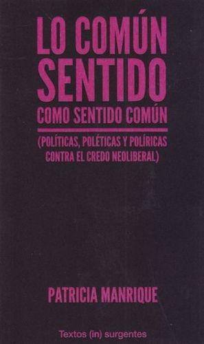 Lo común sentido como sentido común "(Políticas, poléticas y políricas contra el credo neoliberal)". 
