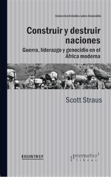 Construir y destruir naciones "Guerra, liderazgo y genocidio en el África moderna"